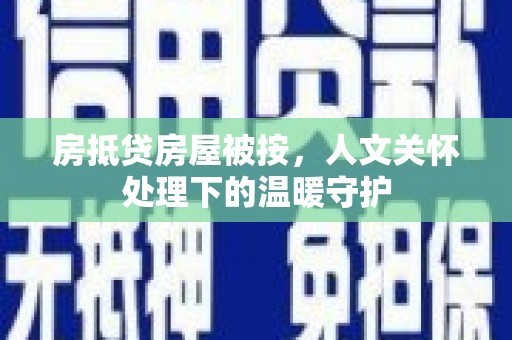屯门房抵贷房屋被按，人文关怀处理下的温暖守护