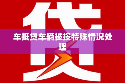 古塔车抵贷车辆被按特殊情况处理