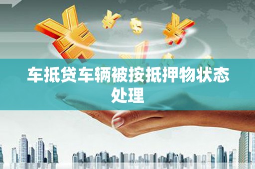 仁武车抵贷车辆被按抵押物状态处理