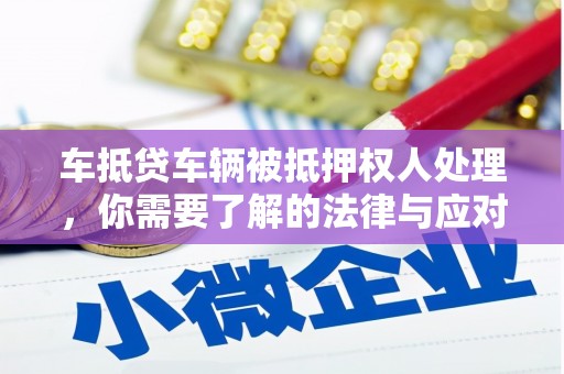 嵊泗车抵贷车辆被抵押权人处理，你需要了解的法律与应对策略