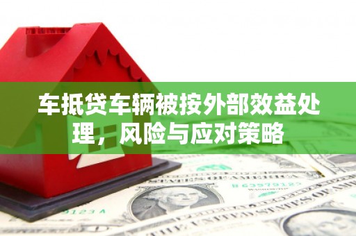 黄岛车抵贷车辆被按外部效益处理，风险与应对策略
