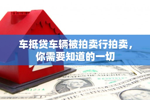 长涂车抵贷车辆被拍卖行拍卖，你需要知道的一切