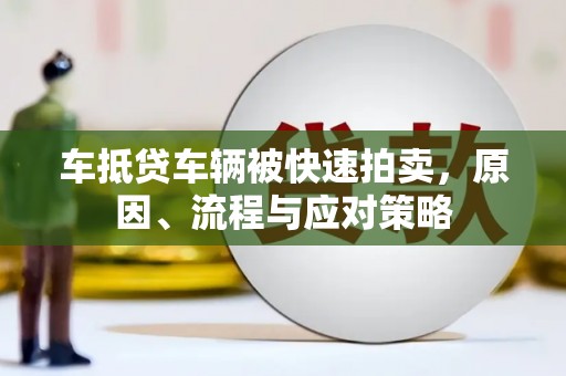 黄埔车抵贷车辆被快速拍卖，原因、流程与应对策略