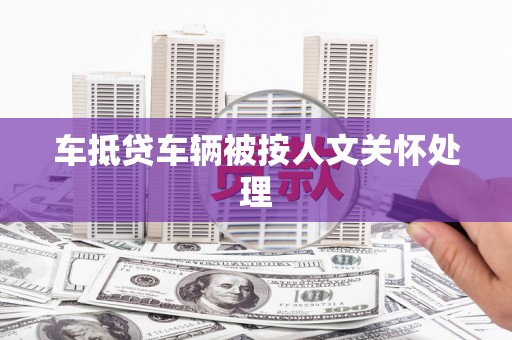 榆社车抵贷车辆被按人文关怀处理