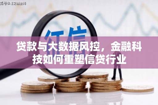 合作贷款与大数据风控，金融科技如何重塑信贷行业