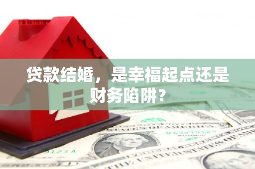 双滦贷款结婚，是幸福起点还是财务陷阱？