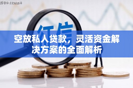 永德空放私人贷款，灵活资金解决方案的全面解析