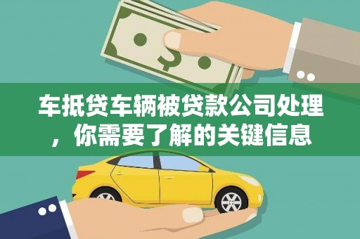 嘉义车抵贷车辆被贷款公司处理，你需要了解的关键信息