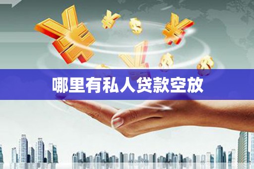 大涌哪里有私人贷款空放